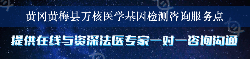 黄冈黄梅县万核医学基因检测咨询服务点